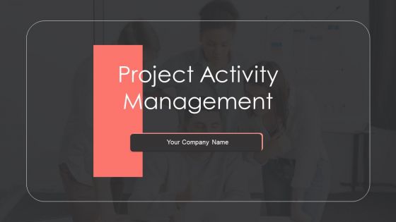 Project Activity Management Ppt PowerPoint Presentation Complete With Slides
