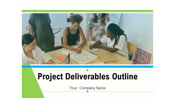 Project Deliverables Outline Ppt PowerPoint Presentation Complete Deck With Slides