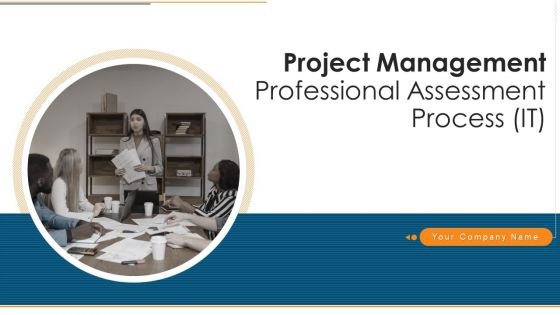 Project Management Professional Assessment Process IT Ppt PowerPoint Presentation Complete Deck With Slides
