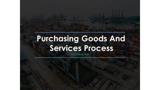 Purchasing Goods And Services Process Ppt PowerPoint Presentation Complete Deck With Slides