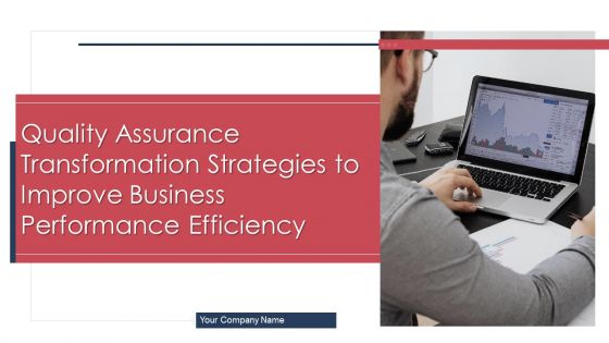 Quality Assurance Transformation Strategies To Improve Business Performance Efficiency Ppt PowerPoint Presentation Complete Deck With Slides