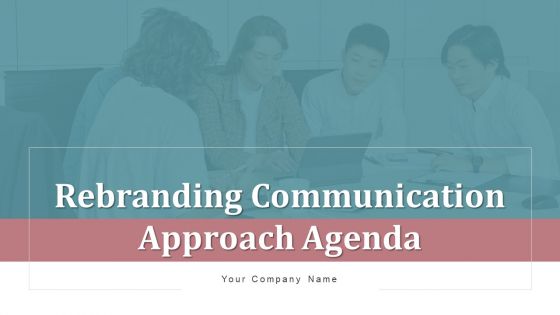Rebranding Communication Approach Agenda Ppt PowerPoint Presentation Complete With Slides