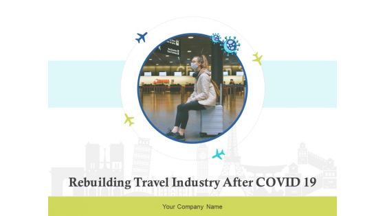 Rebuilding Travel Industry After COVID 19 Ppt PowerPoint Presentation Complete Deck With Slides