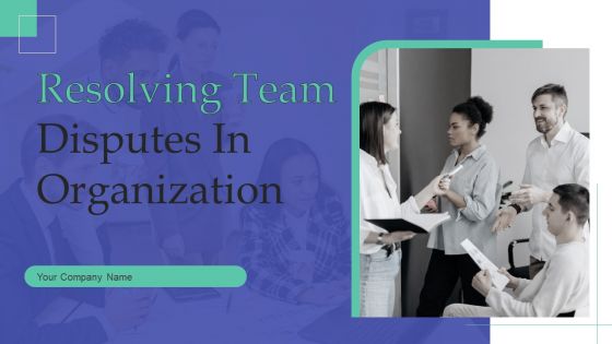 Resolving Team Disputes In Organization Ppt PowerPoint Presentation Complete Deck With Slides
