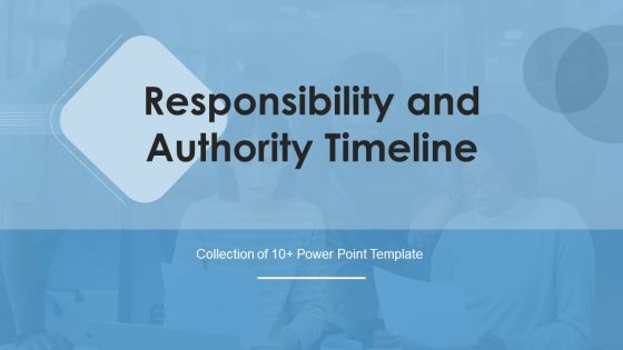 Responsibility And Authority Timeline Ppt PowerPoint Presentation Complete With Slides
