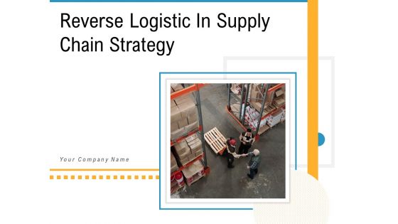 Reverse Logistic In Supply Chain Strategy Ppt PowerPoint Presentation Complete Deck With Slides