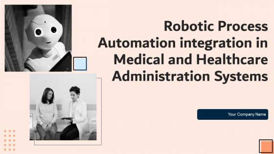 Robotic Process Automation Integration In Medical And Healthcare Administration Systems Ppt PowerPoint Presentation Complete Deck