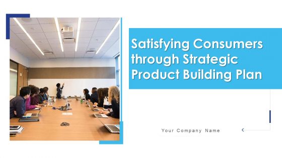 Satisfying Consumers Through Strategic Product Building Plan Ppt PowerPoint Presentation Complete Deck With Slides