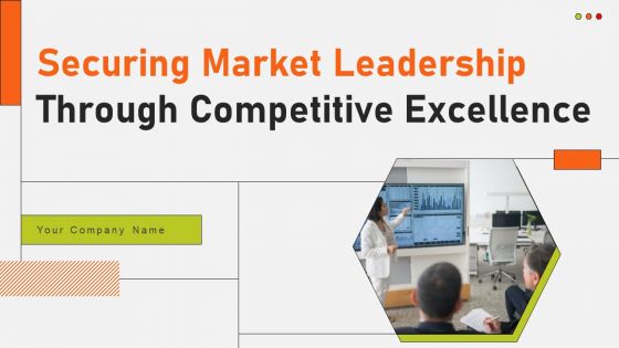 Securing Market Leadership Through Competitive Excellence Ppt PowerPoint Presentation Complete Deck With Slides Securing Market Leadership Through Competitive Excellence Ppt PowerPoint Presentation Complete Deck With Slides