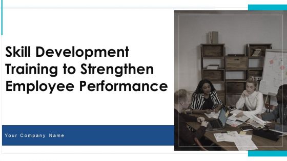 Skill Development Training To Strengthen Employee Performance Ppt PowerPoint Presentation Complete Deck With Slides