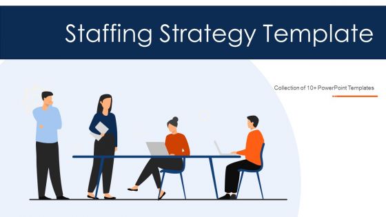 Staffing Strategy Template Ppt PowerPoint Presentation Complete With Slides