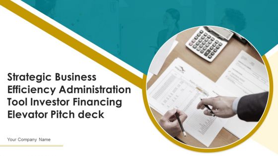 Strategic Business Efficiency Administration Tool Investor Financing Elevator Pitch Deck Ppt PowerPoint Presentation Complete Deck With Slides