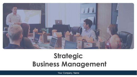 Strategic Business Management Ppt PowerPoint Presentation Complete Deck With Slides