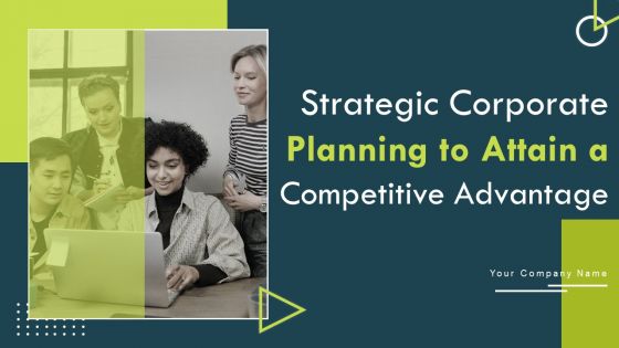 Strategic Corporate Planning To Attain A Competitive Advantage Ppt PowerPoint Presentation Complete Deck With Slides