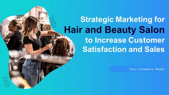 Strategic Marketing For Hair And Beauty Salon To Increase Customer Satisfaction And Sales Ppt PowerPoint Presentation Complete Deck With Slides