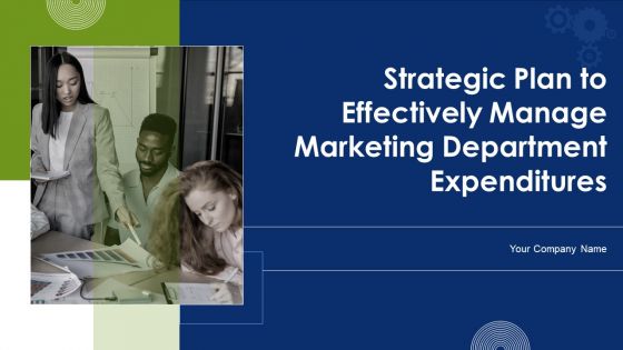 Strategic Plan To Effectively Manage Marketing Department Expenditures Ppt PowerPoint Presentation Complete Deck With Slides