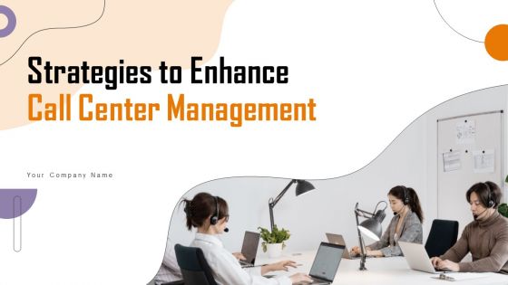 Strategies To Enhance Call Center Management Ppt PowerPoint Presentation Complete Deck With Slides