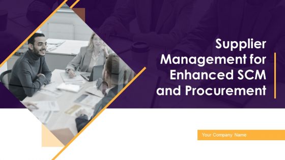 Supplier Management For Enhanced SCM And Procurement Ppt PowerPoint Presentation Complete Deck With Slides
