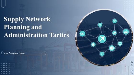 Supply Network Planning And Administration Tactics Ppt PowerPoint Presentation Complete Deck With Slides