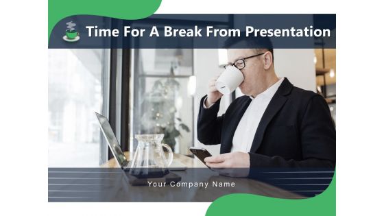 Time For A Break From Presentation Time Organisation Work Ppt PowerPoint Presentation Complete Deck