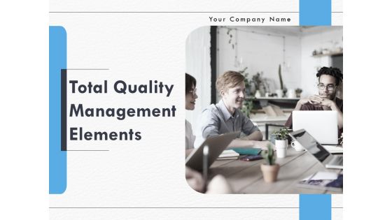 Total Quality Management Elements Ppt PowerPoint Presentation Complete Deck With Slides