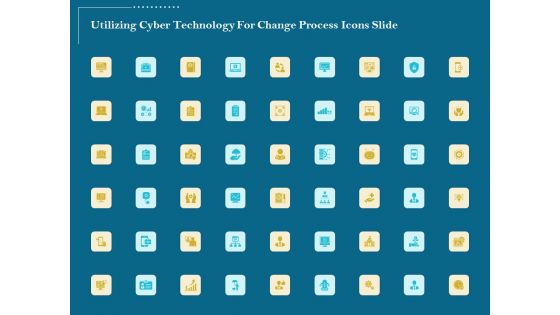 Utilizing Cyber Technology For Change Process Ppt PowerPoint Presentation Complete Deck With Slides