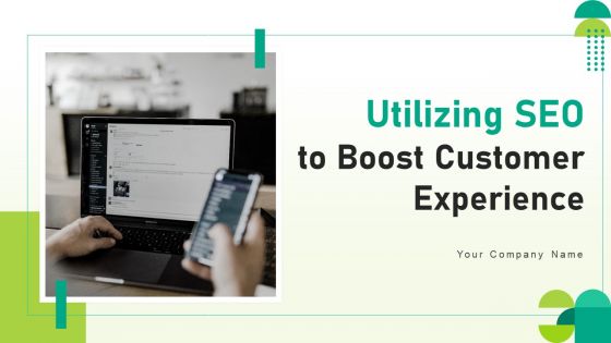Utilizing SEO To Boost Customer Experience Ppt PowerPoint Presentation Complete Deck With Slides