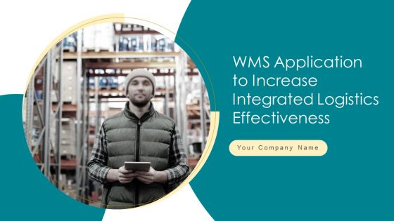 WMS Application To Increase Integrated Logistics Effectiveness Ppt PowerPoint Presentation Complete Deck With Slides