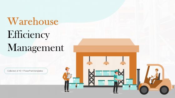 Warehouse Efficiency Management Ppt PowerPoint Presentation Complete Deck With Slides