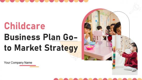 Childcare Business Plan Go To Market Strategy Childcare Business Plan Go To Market Strategy