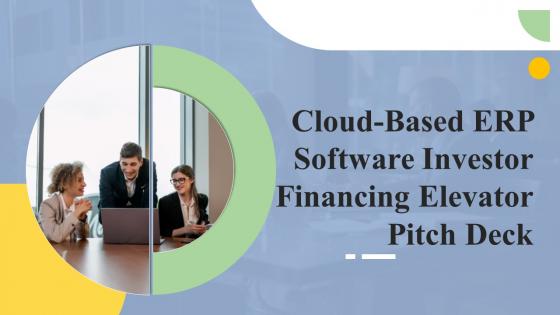 Cloud Based Erp Software Investor Financing Elevator Pitch Deck Complete Deck
