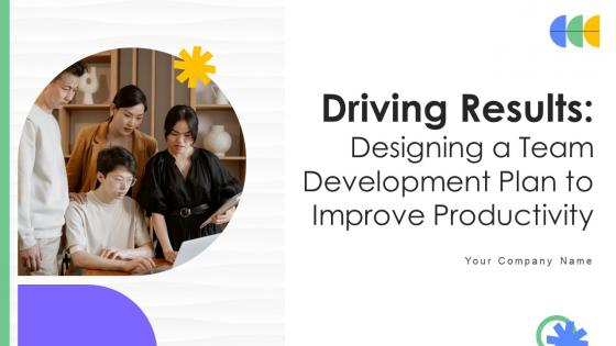 Driving Results Designing A Team Development Plan To Improve Productivity Complete Deck
