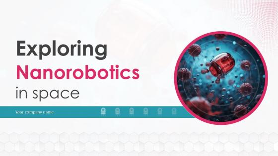 Exploring Nanorobotics In Space Powerpoint Presentation Slides