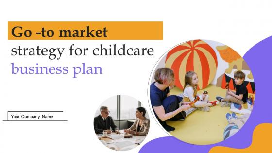 Go To Market Strategy For Childcare Business Plan Go To Market Strategy For Childcare Business Plan