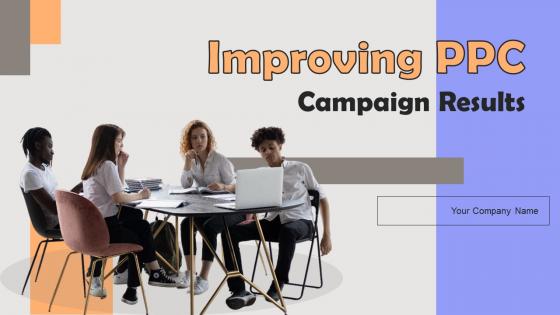 Improving PPC Campaign Results Ppt Powerpoint Presentation Complete Deck With Slides