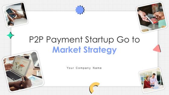 P2P Payment Startup Go To Market Strategy Ppt Powerpoint Presentation Complete Deck GTM V