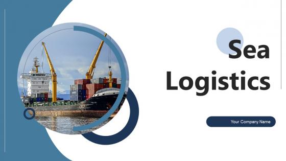 Sea Logistics Ppt Powerpoint Presentation Complete Deck With Slides Sea Logistics Ppt Powerpoint Presentation Complete Deck With Slides