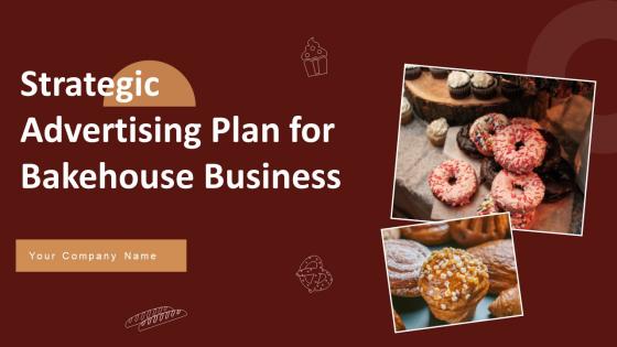 Strategic Advertising Plan For Bakehouse Business Ppt Powerpoint Presentation Complete Deck