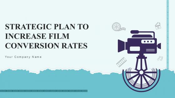 Strategic Plan To Increase Film Conversion Rates Ppt Presentation Strategy CD V