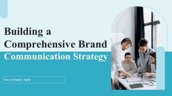Building A Comprehensive Brand Communication Strategy Ppt PowerPoint Presentation Complete Deck With Slides