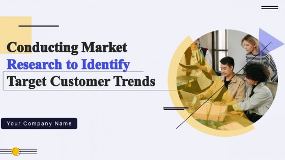 Conducting Market Research To Identify Target Customer Trends Ppt PowerPoint Presentation Complete Deck With Slides