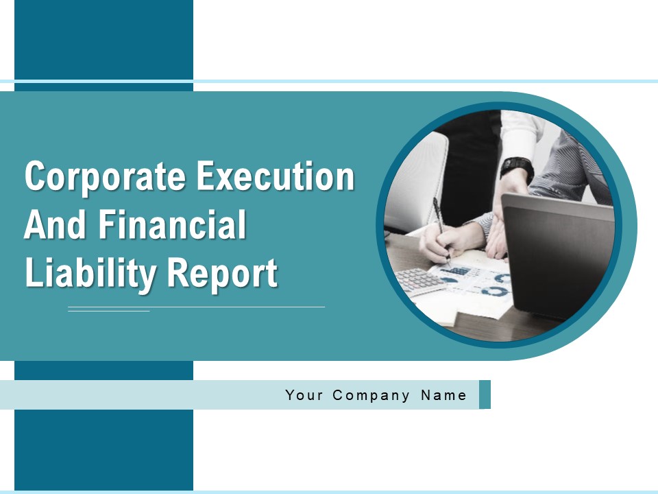 Corporate Execution And Financial Liability Report Ppt PowerPoint Presentation Complete Deck With Slides
