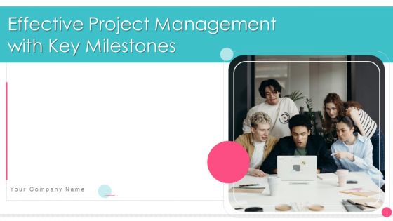 Effective Project Management With Key Milestones Ppt PowerPoint Presentation Complete With Slides