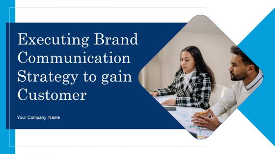 Executing Brand Communication Strategy To Gain Customer Ppt PowerPoint Presentation Complete Deck With Slides