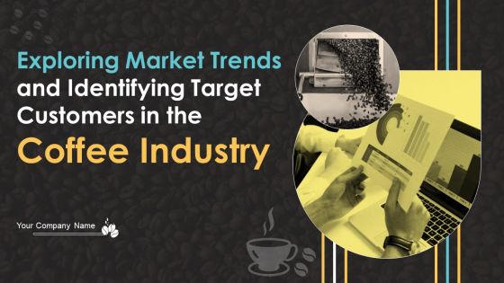 Exploring Market Trends And Identifying Target Customers In The Coffee Industry Ppt PowerPoint Presentation Complete Deck With Slides