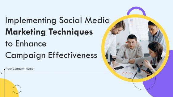Implementing Social Media Marketing Techniques To Enhance Campaign Effectiveness Ppt PowerPoint Presentation Complete With Slides