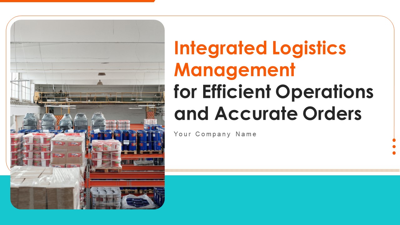 Integrated Logistics Management For Efficient Operations And Accurate Orders Ppt PowerPoint Presentation Complete Deck With Slides