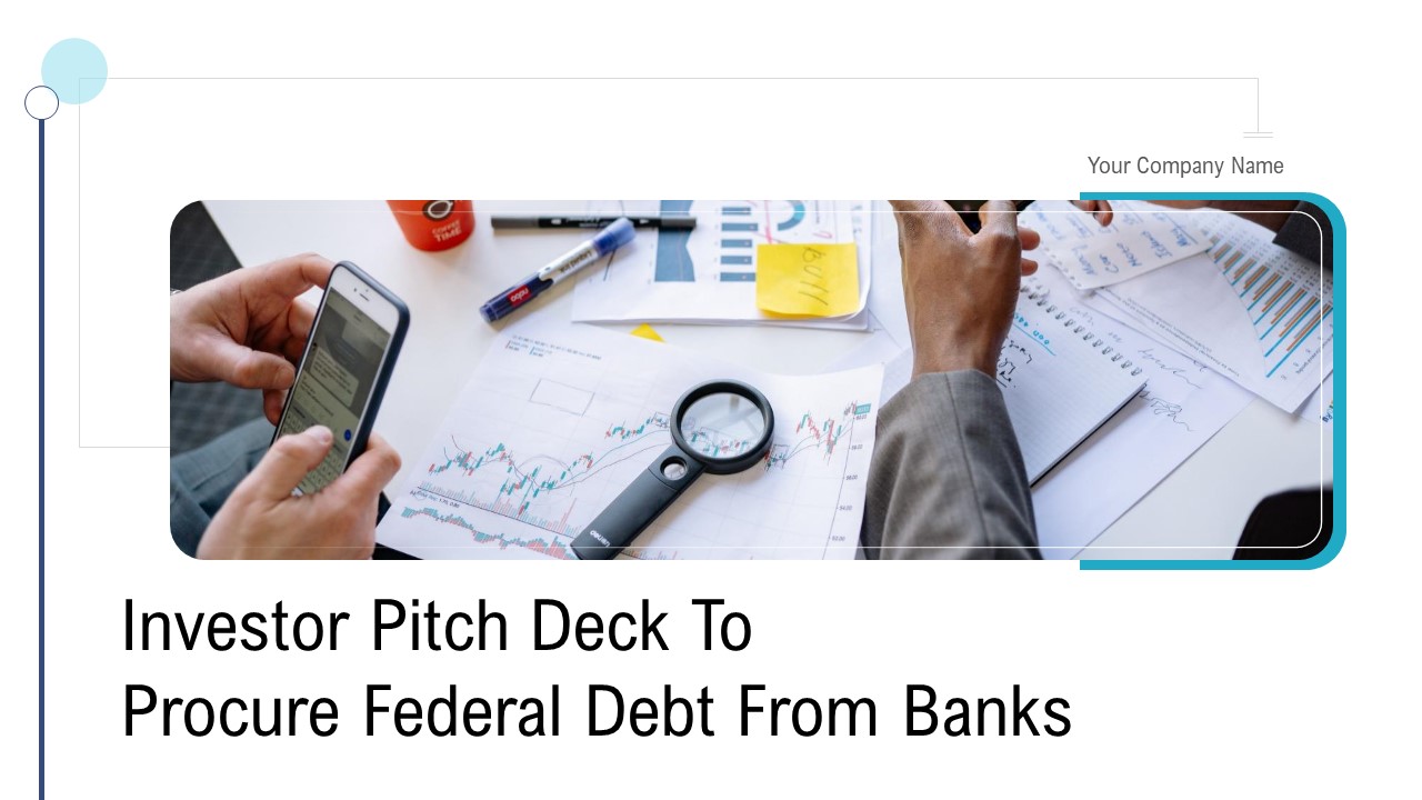 Investor Pitch Deck To Procure Federal Debt From Banks Ppt PowerPoint Presentation Complete Deck With Slides