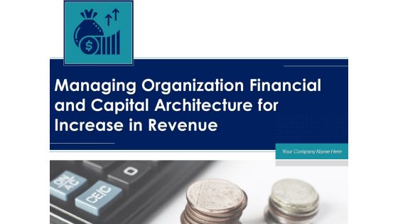 Managing Organization Financial And Capital Architecture For Increase In Revenue Ppt PowerPoint Presentation Complete Deck With Slides