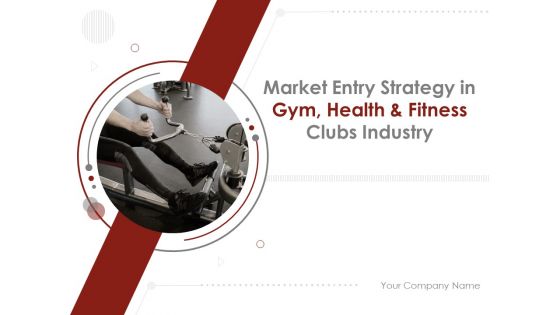 Market Entry Strategy In Gym Health And Fitness Clubs Industry Ppt PowerPoint Presentation Complete Deck With Slides